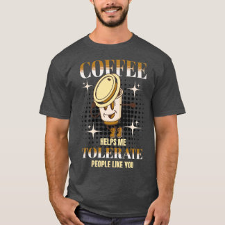 Kaffee hilft mir, Leute wie Sie Niedlich zu toleri T-Shirt