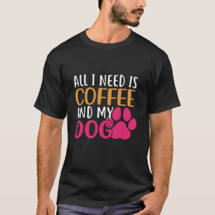 Kaffee Hund Lover Geschenk alles was ich brauche i T-Shirt