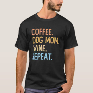 Kaffee Hund Mama Wein Wiederholung Hund Kaffee Cof T-Shirt
