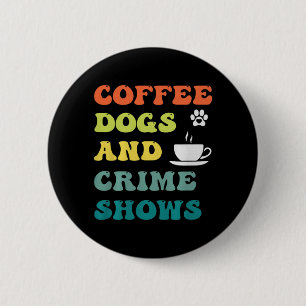 Kaffee Hunde Und Krimiserien Lustiger Humor Sarkas Button