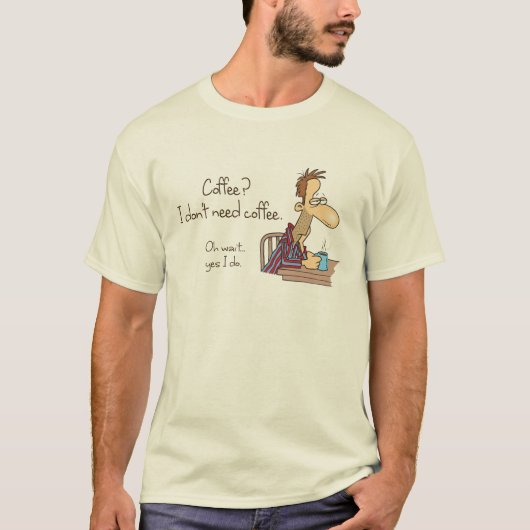 Kaffee? Ich brauche keinen Kaffee. T-Shirt (Vorderseite)