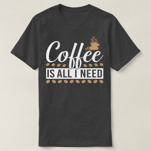 Kaffee ist alles, was ich brauche 2 T-Shirt (Design vorne)