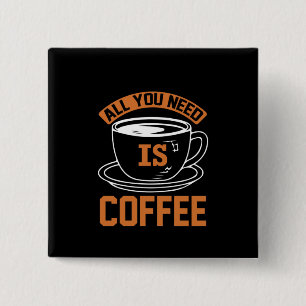 Kaffee ist alles, was Sie brauchen, Kaffee Button