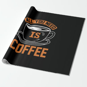 Kaffee ist alles, was Sie brauchen, Kaffee Geschenkpapier