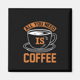 Kaffee ist alles, was Sie brauchen, Kaffee Magnet