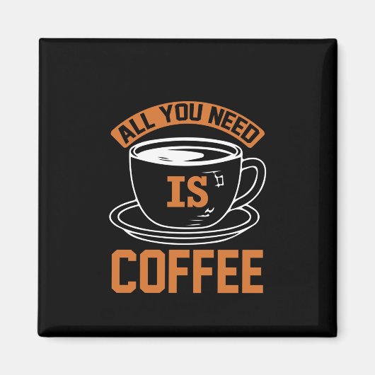 Kaffee ist alles, was Sie brauchen, Kaffee Magnet (Vorne)