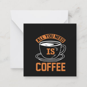 Kaffee ist alles, was Sie brauchen, Kaffee Mitteilungskarte