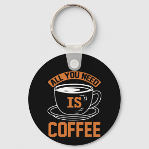 Kaffee ist alles, was Sie brauchen, Kaffee Schlüsselanhänger