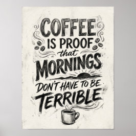 Kaffee ist der Beweis dafür, dass Poster
