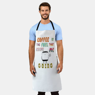 Kaffee ist der Treibstoff, der mir Behalte zu gehe Schürze
