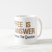 Kaffee ist die Antwort, die ich mich nicht an die Kaffeetasse (VorderseiteRechts)