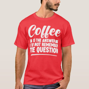 Kaffee ist die Antwort, ich erinnere mich nicht an T-Shirt