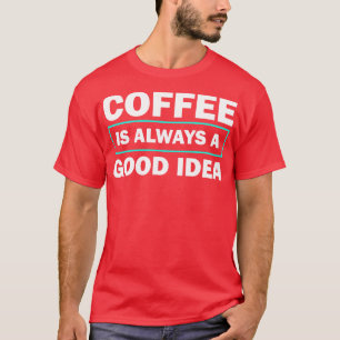 Kaffee ist immer ein gutes Zitat T-Shirt