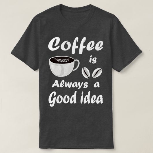 Kaffee ist immer ein gutes Zitat T-Shirt (Design vorne)