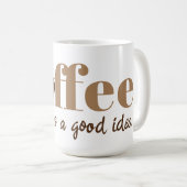 Kaffee ist immer eine gute Idee, braune Kaffeebohn Kaffeetasse (VorderseiteRechts)