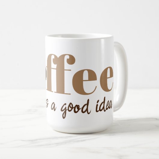 Kaffee ist immer eine gute Idee, braune Kaffeebohn Kaffeetasse (VorderseiteRechts)