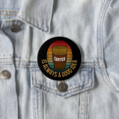 KAFFEE IST IMMER EINE GUTE IDEE BUTTON (Beispiel)