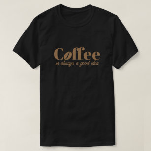 Kaffee ist immer eine gute Idee, cool schwarz zu S T-Shirt