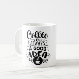 Kaffee ist immer eine gute Idee Kaffee Liebe Kaffeetasse