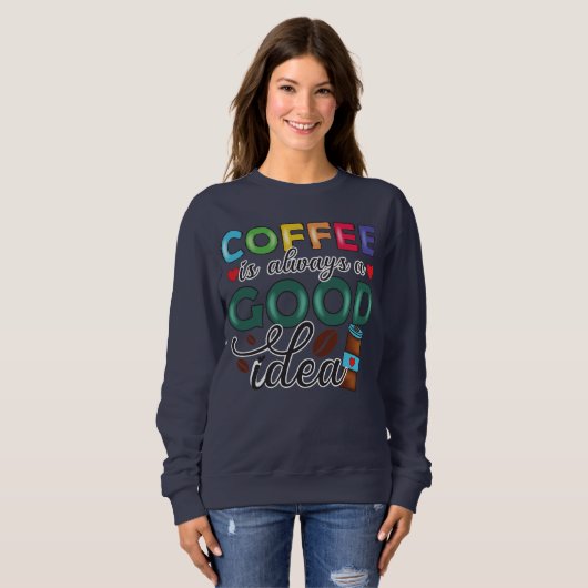 Kaffee ist immer eine gute Idee Sweatshirt (Vorne ganz)