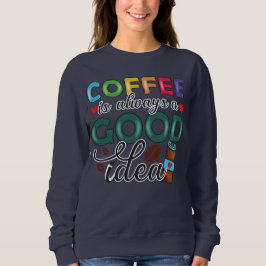 Kaffee ist immer eine gute Idee Sweatshirt