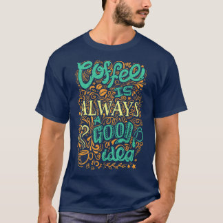 Kaffee ist immer eine gute Idee T-Shirt