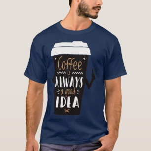 Kaffee ist immer eine gute Idee T-Shirt