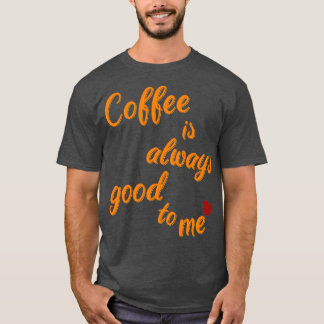 Kaffee ist immer für mich da 4 T-Shirt