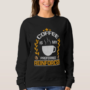 Kaffee ist mein bevorzugter Reinforcer Verhaltensa Sweatshirt