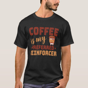 Kaffee ist mein bevorzugter Reinforcer Verhaltensa T-Shirt