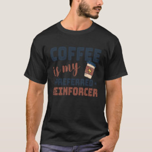 Kaffee ist mein bevorzugter Reinforcer Verhaltensa T-Shirt