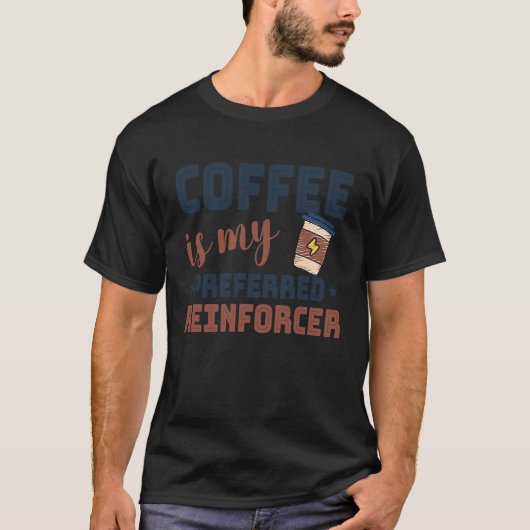 Kaffee ist mein bevorzugter Reinforcer Verhaltensa T-Shirt (Vorderseite)