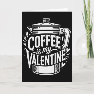 Kaffee ist mein Valentinstag  Karte
