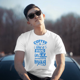 "Kaffee ist wie in einer Tasse umarmen - Kaffee-T T-Shirt