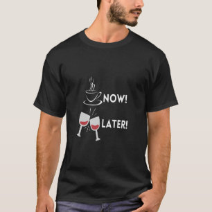 Kaffee jetzt, Wein später T-Shirt