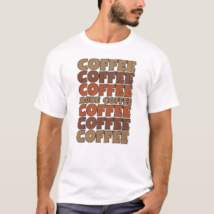 Kaffee Kaffee Kaffee, mehr Kaffee T-Shirt