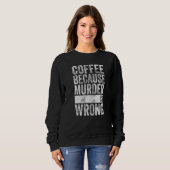 Kaffee-Kaffee, weil Mord falsch ist Sweatshirt (Vorne ganz)