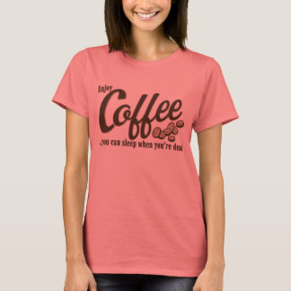 Kaffee kann man schlafen, wenn man tot ist T-Shirt