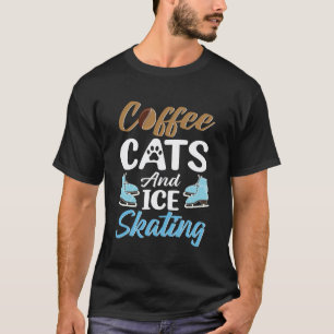Kaffee Katzen und Eislaufen Eislaufen Kaffee Liebh T-Shirt
