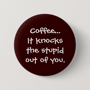 Kaffee klopft das dumme aus Ihnen heraus Knopf Button