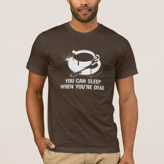 Kaffee können Sie schlafen, wenn Sie tot sind T-Shirt