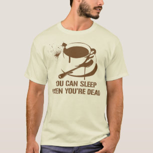 Kaffee können Sie schlafen, wenn Sie tot sind T-Shirt
