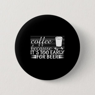 Kaffee Kunst Kaffee, weil es zu früh für Bier ist Button