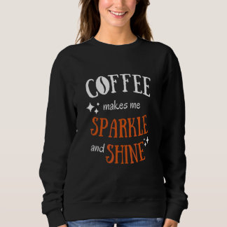 Kaffee lässt mich funkeln und strahlen Sarkastisch Sweatshirt