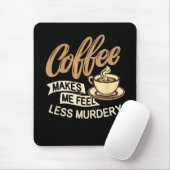 Kaffee lässt mich mich weniger mörderisch fühlen mousepad (Mit Mouse)