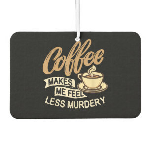 Kaffee lässt mich weniger mörderisch fühlen autolufterfrischer