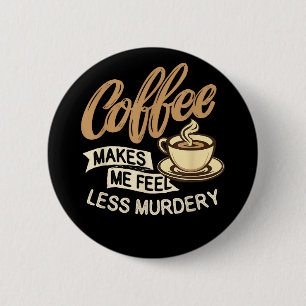 Kaffee lässt mich weniger mörderisch fühlen button