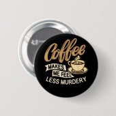 Kaffee lässt mich weniger mörderisch fühlen button (Vorne & Hinten)
