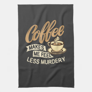 Kaffee lässt mich weniger mörderisch fühlen geschirrtuch