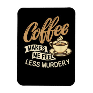 Kaffee lässt mich weniger mörderisch fühlen magnet